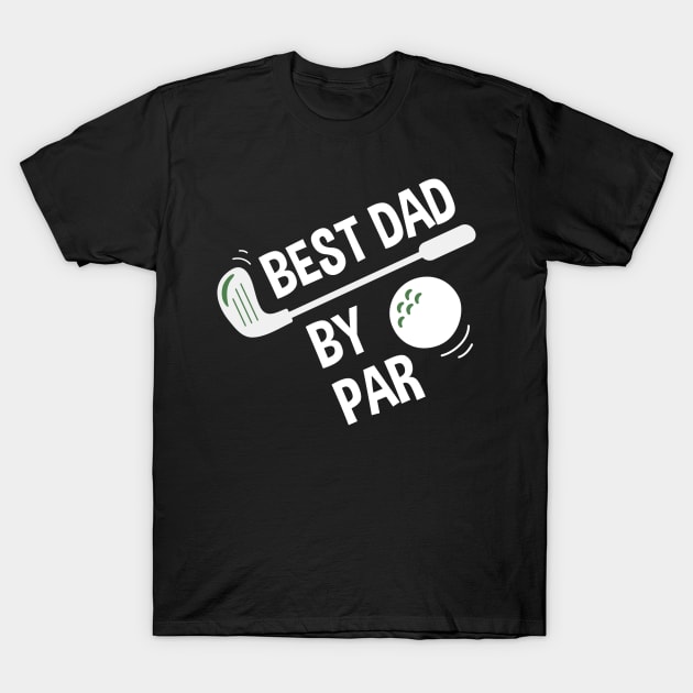 Mens Best Dad By Par Daddy Father's Day Gifts Golf Lover T-Shirt by andreperez87